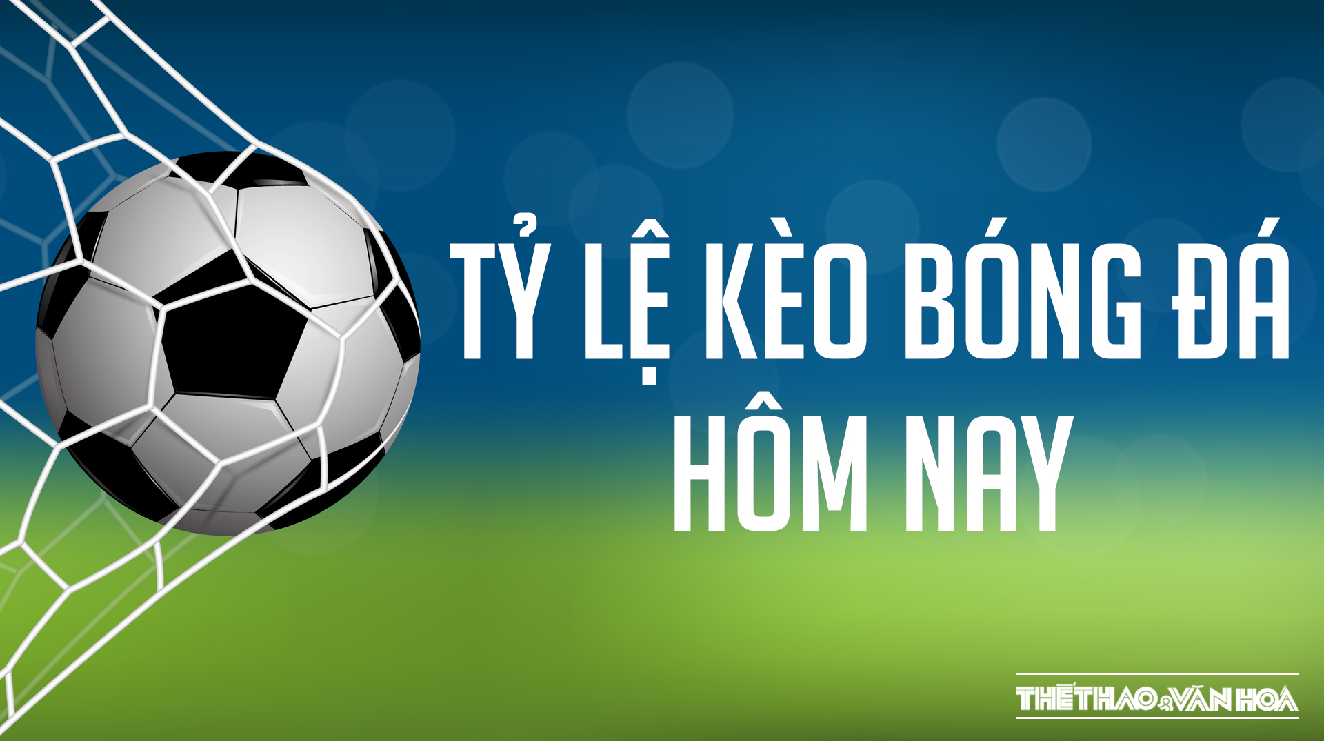 Báo bóng đá tỷ lệ cá cược hôm nay – Kèo nhà cái chuẩn nhất