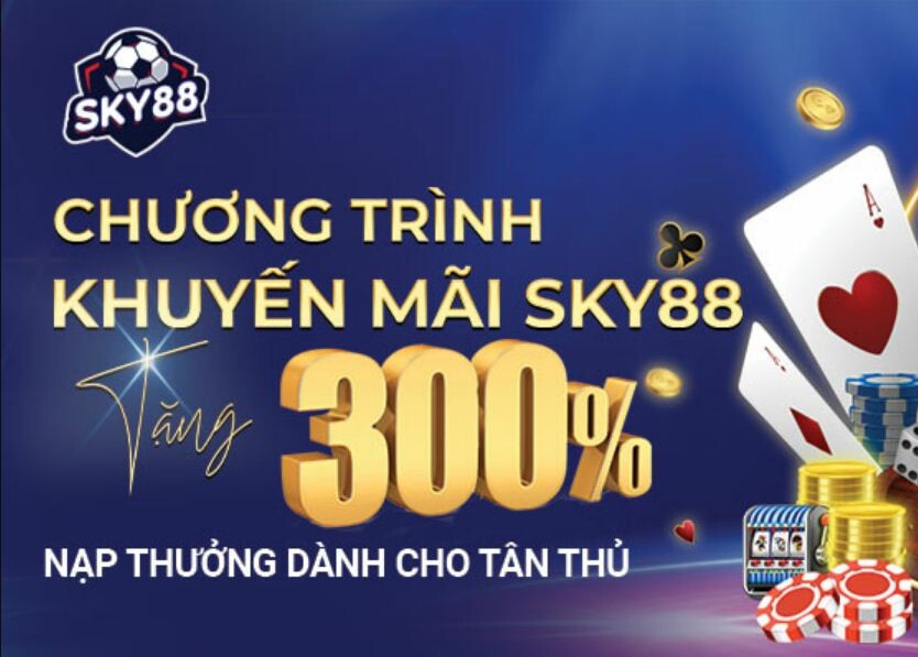 Khuyến mãi nhà cái Sky88 – Thưởng nạp 300% cho tân thủ