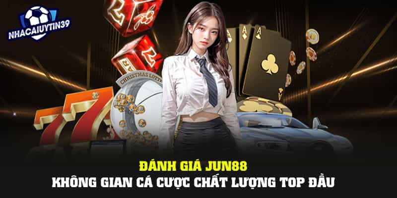 Đánh Giá Jun88 – Nhà Cái Uy Tín Đẳng Cấp Hot Nhất Việt Nam
