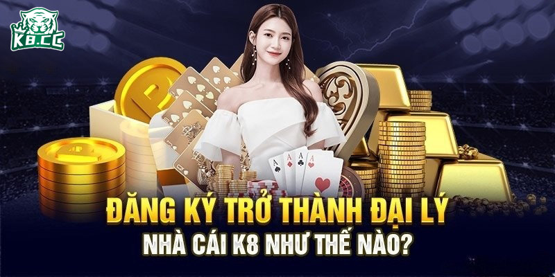Các bước cơ cản trở thành đại lý nhà cái K8